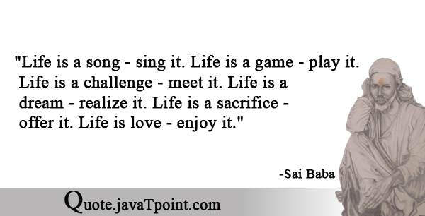 Sai Baba Quote: Life is a song-sing it. Life is a game-play it. Life is a  challenge-meet it. Life is a dream-realize it. Life is a sacrif…